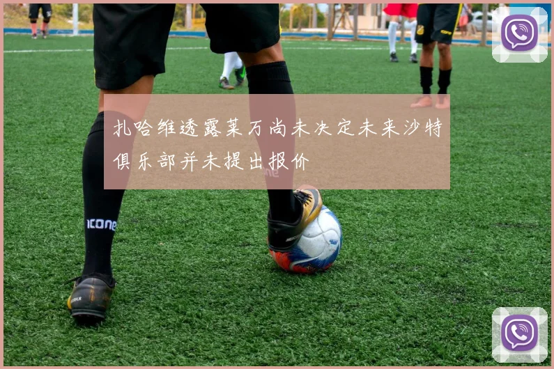 扎哈维透露莱万尚未决定未来沙特俱乐部并未提出报价