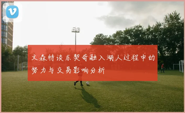 文森特谈东契奇融入湖人过程中的努力与交易影响分析