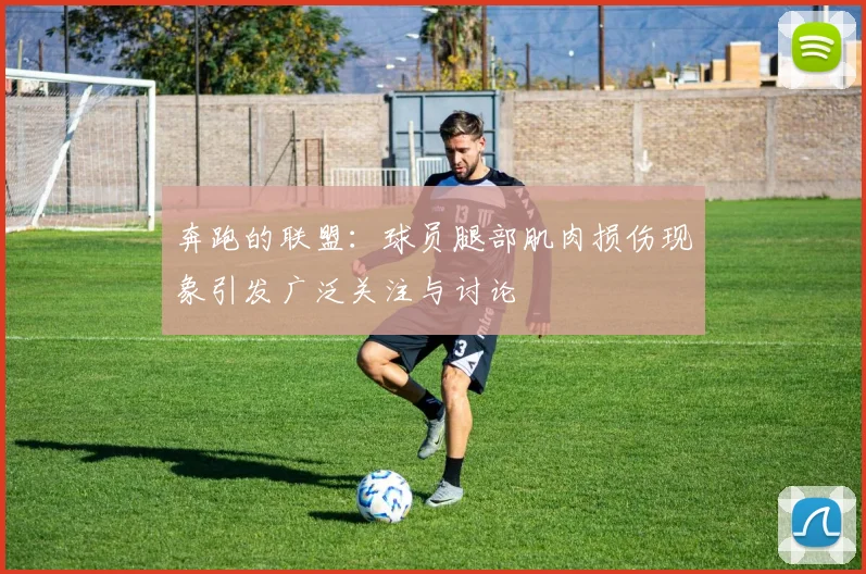 奔跑的联盟：球员腿部肌肉损伤现象引发广泛关注与讨论