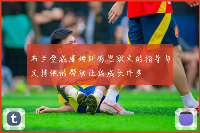 布兰登威廉姆斯感恩欧文的指导与支持他的帮助让我成长许多